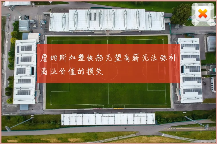 詹姆斯加盟快船无望高薪无法弥补商业价值的损失